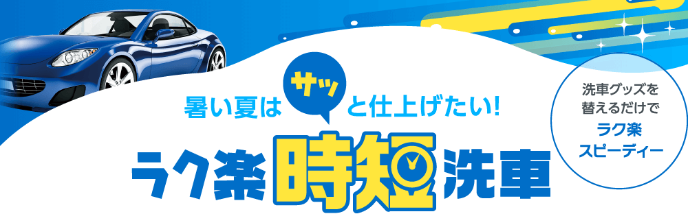 暑い夏はサッと仕上げたい!ラク楽時短洗車