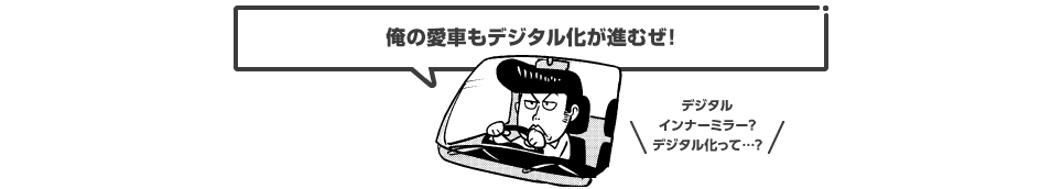 俺の愛車もデジタル化が進むぜ! デジタルインナーミラー?デジタル化って…?