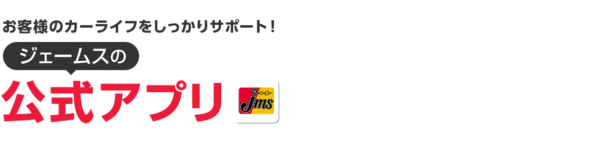 お客様のカーライフをしっかりサポート! ジェームスの公式アプリ